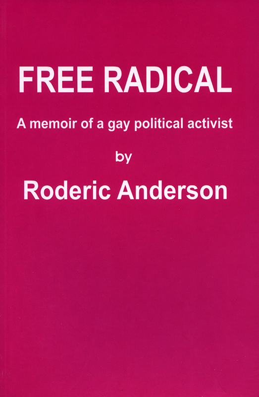 Free radical : a memoir of a gay political activist / Roderic Anderson ([Australia] : Roderic Anderson, 2006)