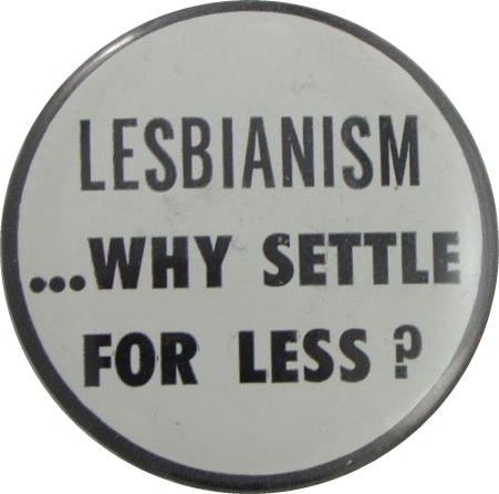 Lesbianism ...Why Settle for Less (n.d.) Badges Collection 3-20-08